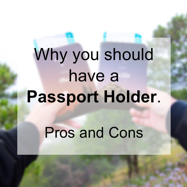 Why You Should Have A Passport Holder Or Passport Case? Pros and Cons